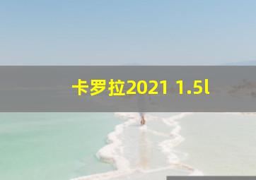 卡罗拉2021 1.5l